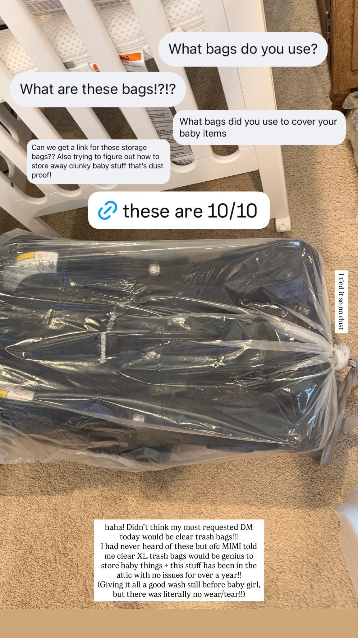 Didn’t think my most requested DM today would be clear trash bags!!!
I had never heard of these but ofc MIMI told me clear XL trash bags would be genius to store baby things + this stuff has been in the attic with no issues for over a year!! 
(Giving it all a good wash still before baby girl, but there was literally no wear/tear!!) I tied it so no dust



#LTKBaby #LTKHome #LTKmomlife