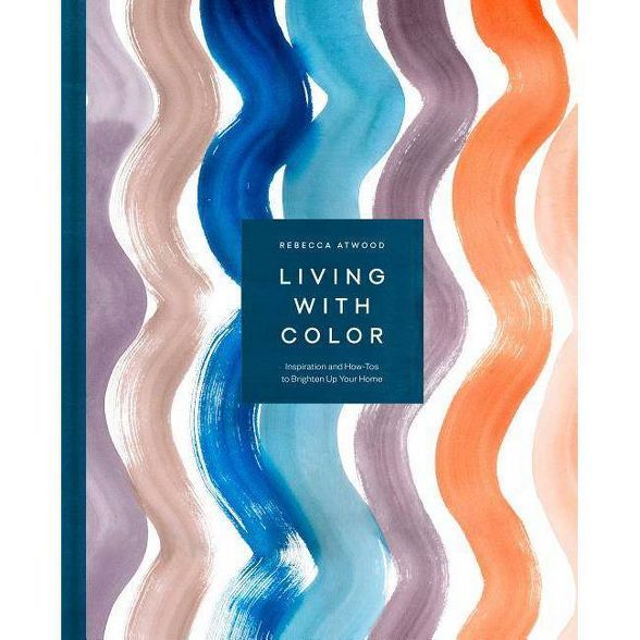 Living with Color - by  Rebecca Atwood (Hardcover) | Target