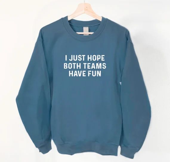 I Just Hope Both Teams Have Fun Sweatshirt | Big Game Sweatshirt, Super Bowl Shirt, Game Day, Pla... | Etsy (US)