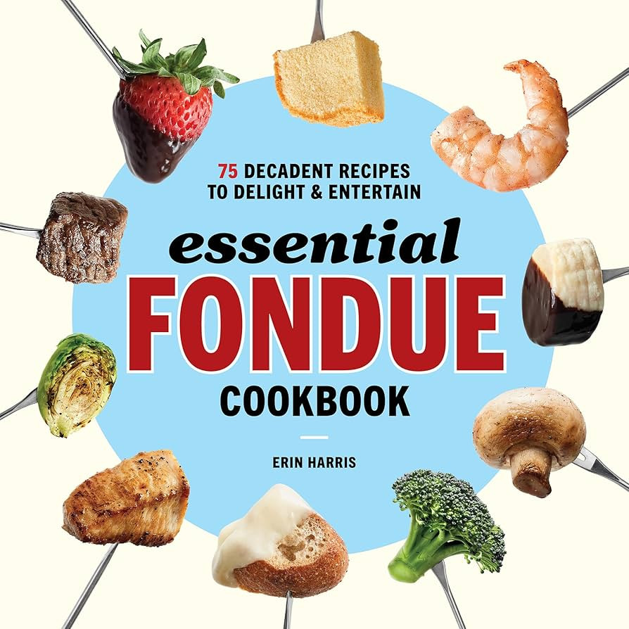 Essential Fondue Cookbook: 75 Decadent Recipes to Delight and Entertain | Amazon (US)