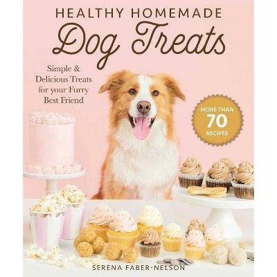 Healthy Homemade Dog Treats - by  Serena Faber-Nelson (Paperback) | Target
