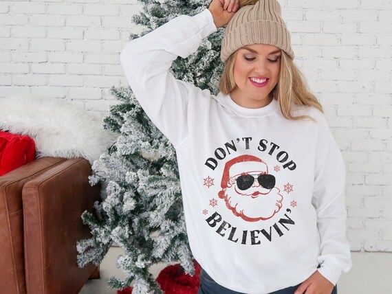 Dont Stop Believing Santa Sweatshirt, Christmas Sweatshirt, Funny Christmas Shirts, Funny Christm... | Etsy (US)