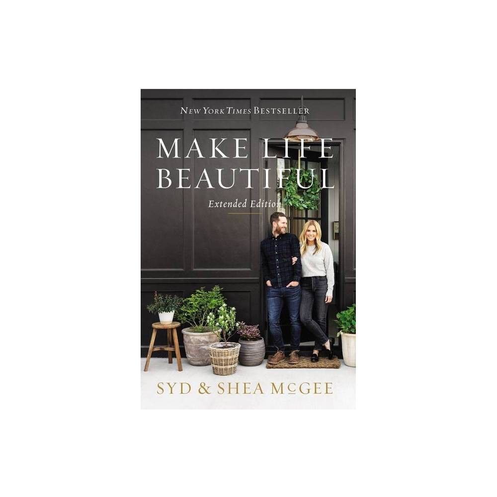Make Life Beautiful Extended Edition - by Syd McGee & Shea McGee (Hardcover) | Target