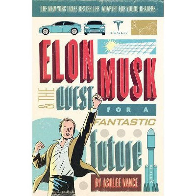 Elon Musk and the Quest for a Fantastic Future : Young Readers' Edition (Paperback) (Ashlee Vance) | Target