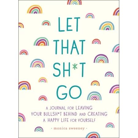Let That Sh*t Go : A Journal for Leaving Your Bullsh*t Behind and Creating a Happy Life | Walmart (US)
