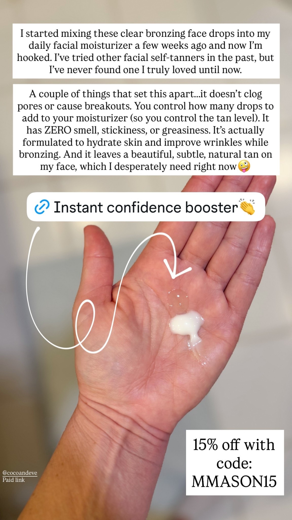 15% off these facia tanning drops with code: MMASON15 

I started mixing these clear bronzing face drops into my daily facial moisturizer a few weeks ago and now I’m hooked. I’ve tried other facial self-tanners in the past, but I’ve never found one I truly loved until now.

A couple of things that set this apart…..it doesn’t clog pores or cause breakouts. You control how many drops to add to your moisturizer (so you control the tan level). It has ZERO smell, stickiness, or greasiness. It’s actually formulated to hydrate skin and improve wrinkles while bronzing. And it leaves a beautiful, subtle, natural tan on my face, which I desperately need right now🤪

Coco & Eve, beauty favorites, sale, self tanning lotion drops 

#LTKgrwm #LTKselfcare #LTKmorningroutine