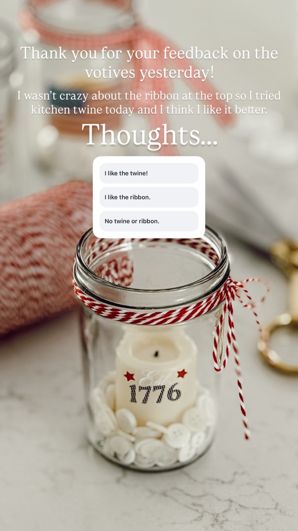Thank you for your feedback on the votives yesterday!  I wasn’t crazy about the ribbon at the top so I tried kitchen twine today and I think I like it better. Thoughts…..
