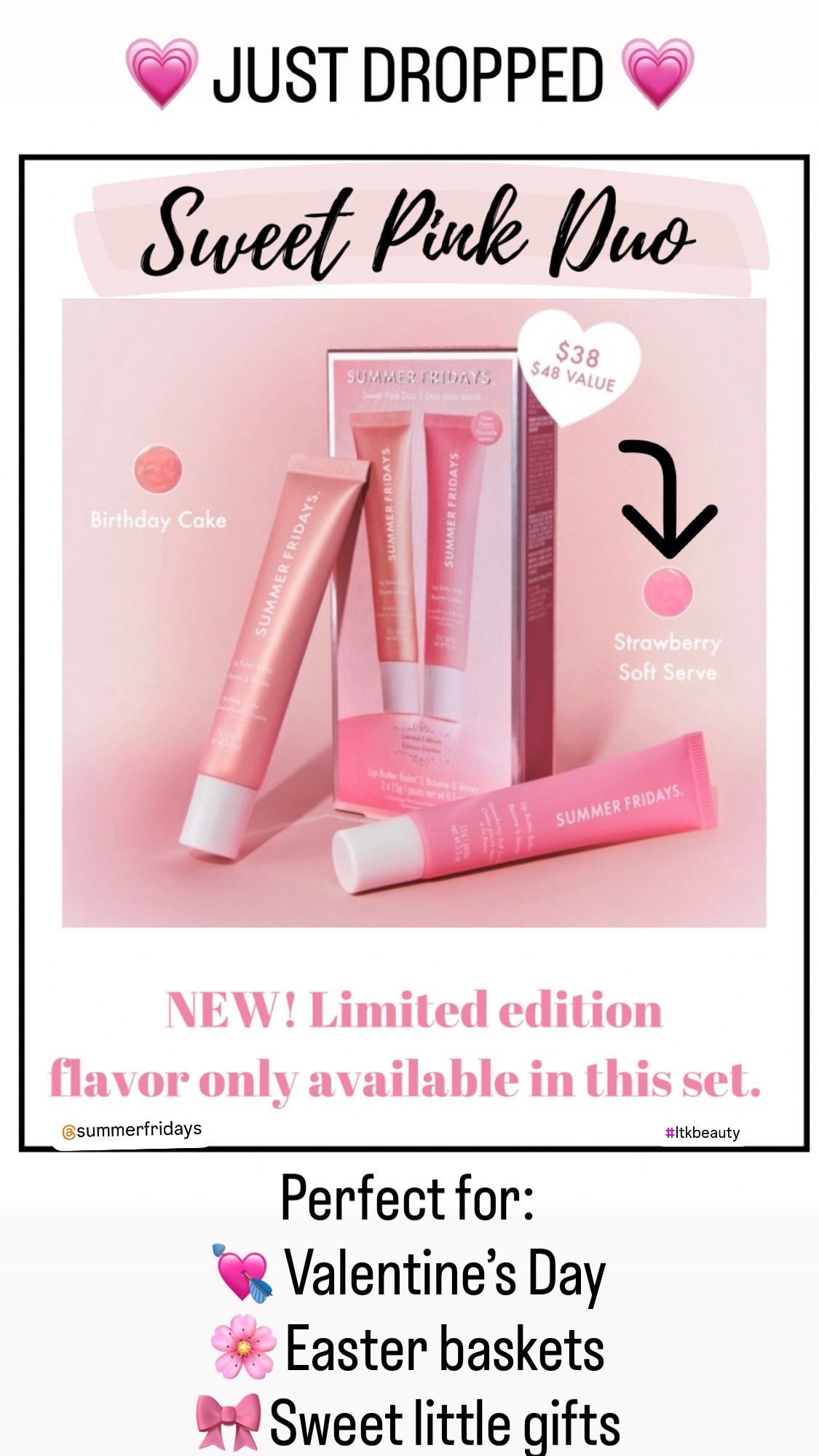 Summer Fridays

NEW + limited edition 💗
This Sweet Pink Duo includes an exclusive flavor you won’t find anywhere else—and it’s already giving perfect gift energy.
Think: Valentine’s Day, Easter baskets, spring baskets, or just because.

limited edition beauty gift
Summer Fridays
Gift for Her 
Valentine’s Day beauty gift
pink beauty products
giftable beauty sets
spring beauty essentials
Easter basket ideas for adults
Galentine’s Day gifts
dessert-inspired beauty self-care gift ideas
beauty stocking stuffers

#ValentinesDayGifts
#GalentinesDay
#SpringBeauty
#BeautyGiftIdeas
#LimitedEditionBeauty
#PinkAesthetic
#SelfCareGifts
#LTKBeauty
#GiftableFinds
#EasterBasketIdeas

#LTKBeauty #LTKselfcare #LTKValentine