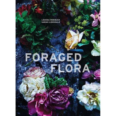 Foraged Flora - by  Louesa Roebuck & Sarah Lonsdale (Hardcover) | Target