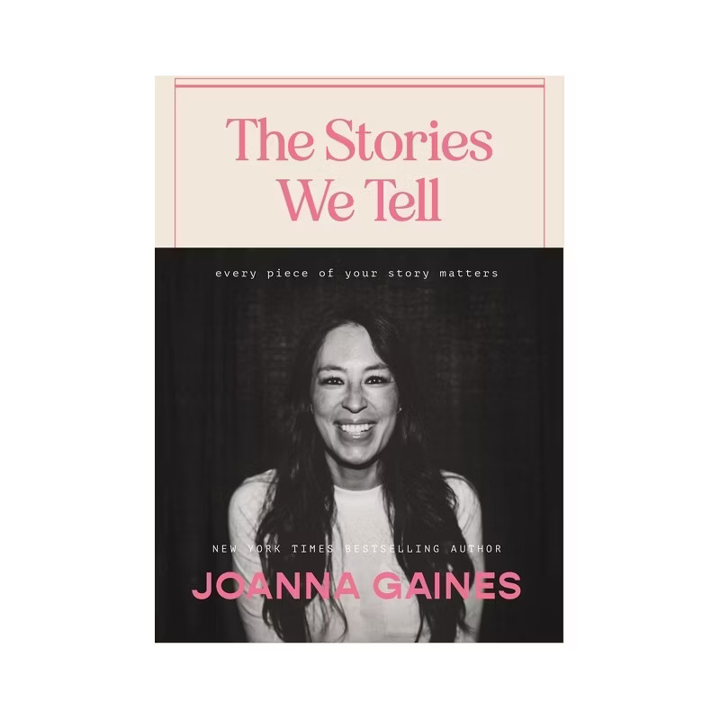 The Stories We Tell: Every Piece of Your Story Matters - by Joanna Gaines (Hardcover) | Target