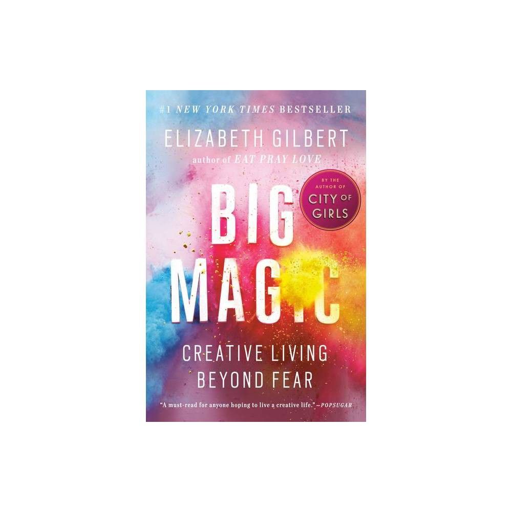 Big Magic: Creative Living Beyond Fear (Paperback) by Elizabeth Gilbert | Target