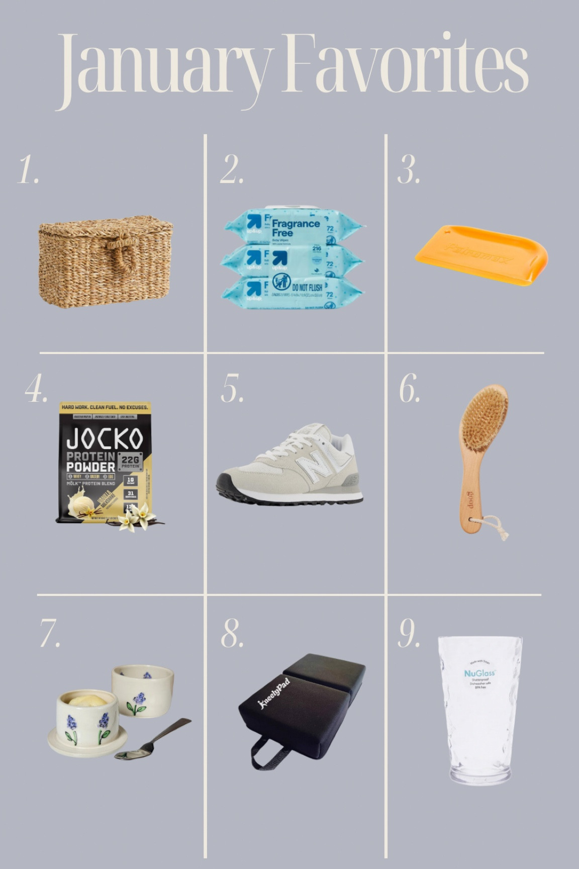 January Favorites

1. H&M Small Basket: This basket comes in three different sizes. I bought the smallest for our bathroom to store Bradley’s medicine that was scattered across our bathroom counter. It’s a great little sea grass box perfect for storage and hiding knick knacks! 
2. Up & Up Fragrance Free wipes: I’m convinced these are the best baby wipes! They’re my favorite and I’ve tried them all. They stay wet, which means I have to use less wipes, and the price point is perfection! 
3. Pan Scraper: Brad got me this pan scraper for Christmas and it has quickly become one of my most-used kitchen gadgets. I use it on all my pots as pans for any stubborn or soggy residue. The best part is it doesn’t mess with the coating or seasoning!
4. Jocko Protein: I’ve been loving the vanilla and chocolate protein from Jocko Fuel. It’s clean and has really helped me reach my daily protein goals, which has helped me to feel so much better this pregnancy. My favorite way to have it in the morning is putting 1/2 scoop of the vanilla protein in my frothed milk for coffee. 
5. New Balance 574 sneakers: these tennis shoes are so comfortable and cute. They are my go-to sneaker for everyday wear. They offer great support, and the neutral colors go with nearly any outfit. 
6. Dry Brush: I’ve started dry brushing over the last month and it is so relaxing. The key is a light touch, and my skin afterwards has never felt smoother or softer! 
7. Butter Bell: My SIL bought me this butter bell for Christmas. It’s perfect if you love baking and bread making or if you just like keeping butter readily available on your counter! This one is from Etsy but there are several available options linked below.
8. Foam Knee Pad: This Kneely Pad is a game changer if you have kids. I use this daily and it makes bath time or any time spent on my knees or butt more enjoyable. 
9. Mainstays Hammered Tumbler: I found these cups at Walmart to replace our old plastic ones. They’re under $3, hold a decent amount, and are shatterproof! 


#LTKFindsUnder50 #LTKHome #LTKMostLoved