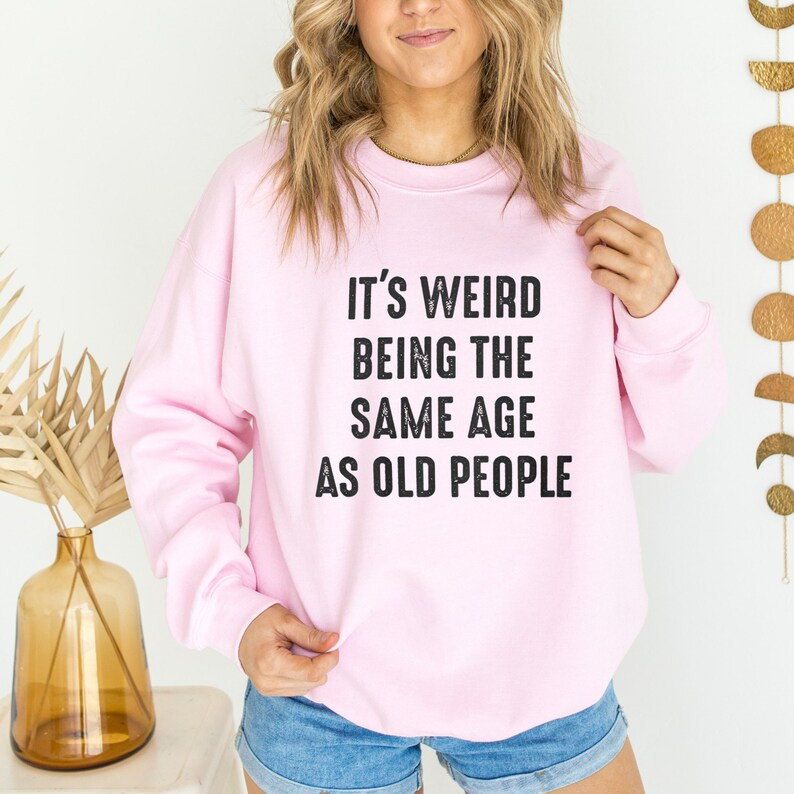 It's Weird Being the Same Age as Old People Funny Vintage Sweatshirt for Women or Men, Being the ... | Etsy (US)