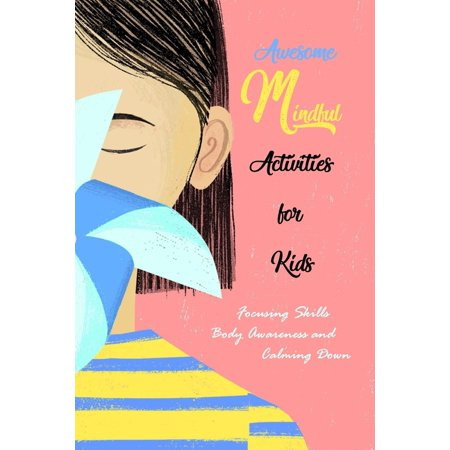 Awesome Mindful Activities for Kids : Focusing Skills, Body Awareness, and Calming Down: Mindfulness | Walmart (US)
