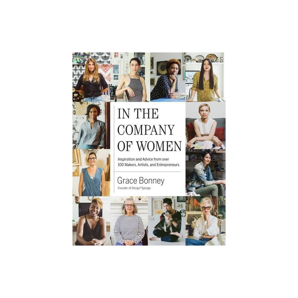 In the Company of Women : Inspiration and Advice from over 100 Makers, Artists, and Entrepreneurs -  | Target