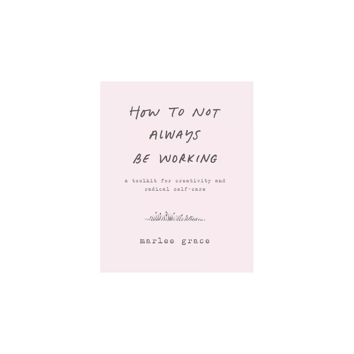 How to Not Always Be Working : A Toolkit for Creativity and Radical Self-Care - (Paperback) - by ... | Target