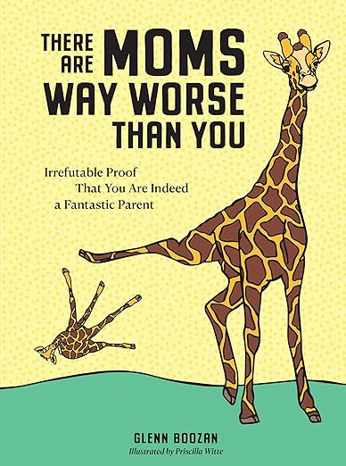 There Are Moms Way Worse Than You: Irrefutable Proof That You Are Indeed a Fantastic Parent      ... | Amazon (US)