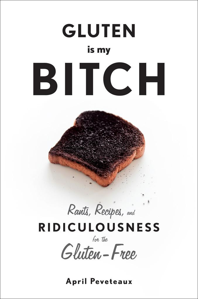 Gluten Is My Bitch : Rants, Recipes, and Ridiculousness for the Gluten-Free (Hardcover) | Walmart (US)