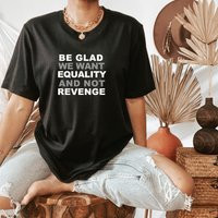 Be Glad We Want Equality & Not Revenge, Activist, Feminist, Blm, Lgbtq+, Unisex Shirt, Women's Rights, Vote | Etsy (US)