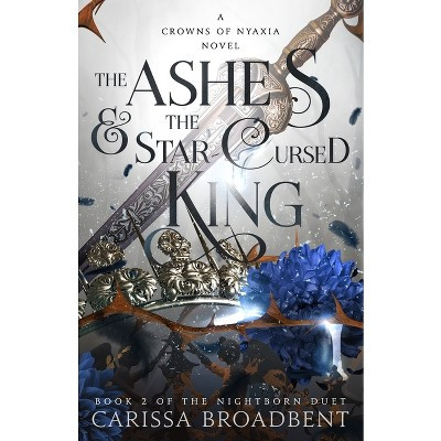 The Ashes & the Star-Cursed King - (The Crowns of Nyaxia) by  Carissa Broadbent (Paperback) | Target