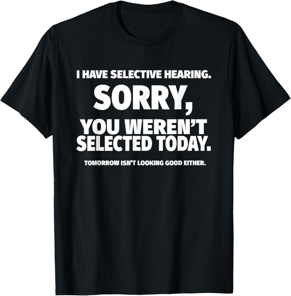 I Have Selective Hearing, You Weren't Selected Short Sleeve T-Shirt,Black, Small | Amazon (US)