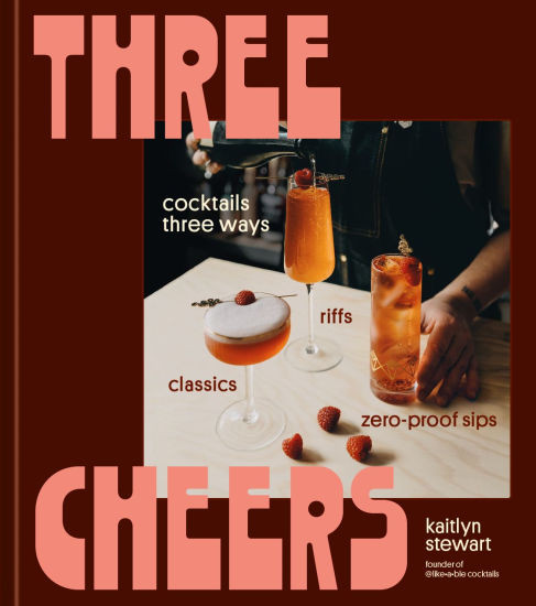 Three Cheers: Cocktails Three Ways: Classics, Riffs, and Zero-Proof Sips | Barnes & Noble
