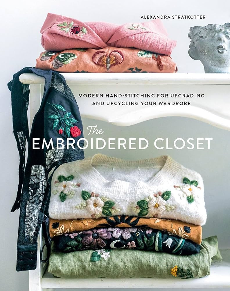 The Embroidered Closet: Modern Hand-stitching for Upgrading and Upcycling Your Wardrobe | Amazon (US)