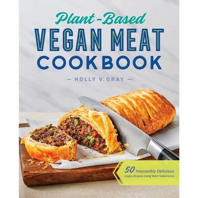 Plant-Based Vegan Meat Cookbook - by  Holly Gray (Paperback) | Target