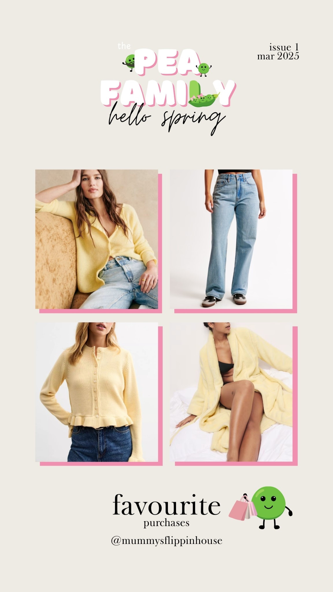 The Pea Family | Hello Spring | Issue 1  | March 2025

Favourite spring purchases. Lots of butter yellow including New Look frill cardigan, Sezane jumper, M&S dressing gown and blue Abercrombie Curve Love High Rise jeans - currently 15% off!

Sign up to my newsletter for more content 

 #LTKuk #LTKspring #LTKstyletip