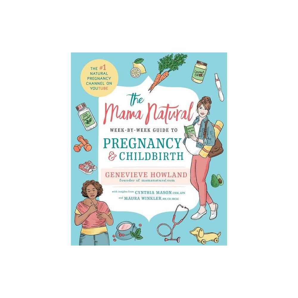 The Mama Natural Week-By-Week Guide to Pregnancy and Childbirth - by Genevieve Howland (Paperback) | Target