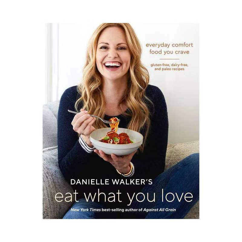 Danielle Walker's Eat What You Love : Everyday Comfort Food You Crave; Gluten-free, Dairy-free, a... | Target
