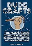Dude Crafts: The Man's Guide to Practical Projects, Backyard Ballistics, and Glorious Gags | Amazon (US)