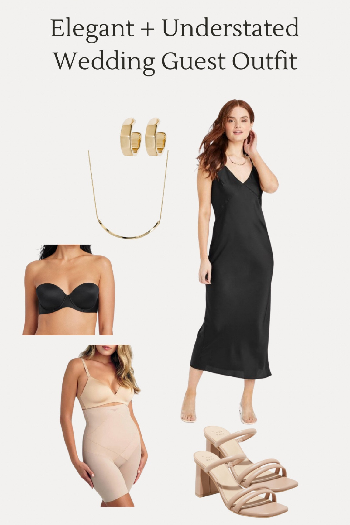 I wore this to a wedding over the weekend and felt so comfortable, confident and chic! Each piece worked perfectly together and the shapewear is the best I’ve ever put on my body. It’s extra high-waisted, so it doesn’t create rolls PLUS it didn’t budge during hours of dancing. The heels are all-night comfy and the strapless bra stayed put! I sized down to a small in the dress (def recommend sizing down) and would also recommend sizing down in the bra too. The shapewear is true to size. 

Sizes (I’m 5’3”, 135 pounds):
Dress: S
Shapewear: M
Bra: 34C 
Shoes: 8.5
