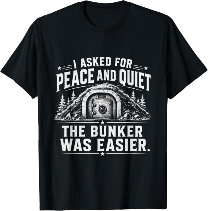 I Asked for Peace and Quiet The Bunker was Easier Funny T-Shirt | Amazon (US)