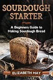 Sourdough Starter: A Beginners Guide to Making Sourdough Bread | Amazon (US)
