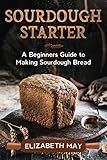 Sourdough Starter: A Beginners Guide to Making Sourdough Bread | Amazon (US)