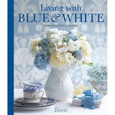Living with Blue & White - (Victoria) by  Jordan Marxer & Victoria (Hardcover) | Target