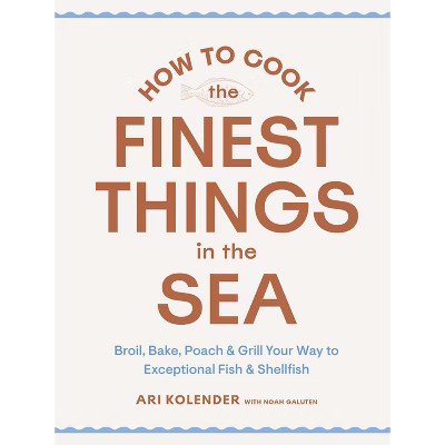How to Cook the Finest Things in the Sea - by  Ari Kolender (Hardcover) | Target
