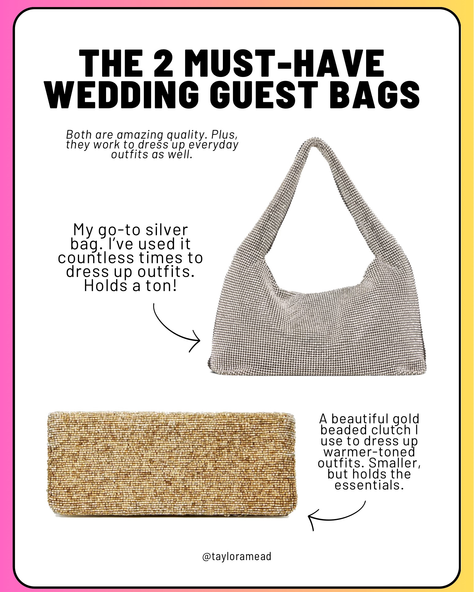 My most-used bags that match with every wedding guest dress, whether you’re accessorizing with gold or silver. Plus, they work in every season! #pursealert #musthavebags

#LTKParties #LTKWedding #LTKItBag