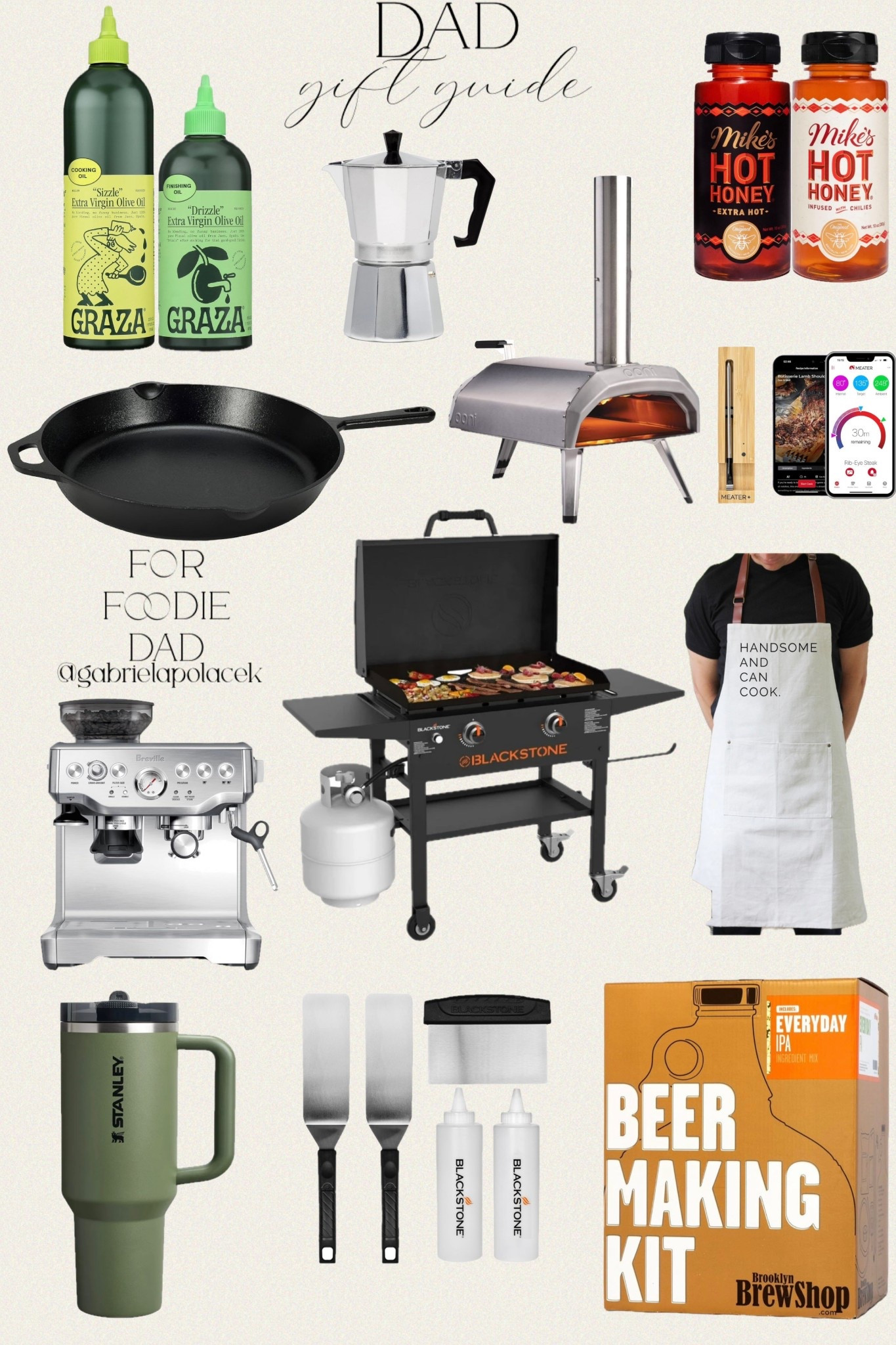 Gift Guide for a foodie dad

Pre-Seasoned Cast Iron Skillet | Mike's Hot Honey, Original & Extra Hot | 35PCS Griddle Accessories Kit, Flat Top Grill Accessories Set for Blackstone and Camp Chef | Smart Bluetooth Meat Thermometer | Long-Range Wireless Probe for Oven, Grilling, Smoking, BBQ & Air Fryer | Primula Classic Stovetop Espresso and Coffee Maker | Blackstone 1542 5-Piece Professional Griddle Accessory Toolkit with 2 Squeeze Bottles, 2 Spatulas, and 1 Scraper | Breville Barista Express Espresso Machine BES870XL, Brushed Stainless Steel | Blackstone 2-Burner 28” Propane Griddle with Hood and Omnivore Griddle Plate | Ooni Karu 12 Outdoor Wood and Gas Fired Pizza Oven, Portable, Stonebaked Pizza, 60 seconds | Handsome and Can Cook Chef Apron | Carhartt Insulated 4-Can Lunch Cooler | Everyday IPA Glass Beer Making Kit | Graza Extra Virgin Olive Oil Variety Pack, Sizzle & Drizzle | Cook With Color Fillable Word Food
Storage Gift Box DAD Blue | whiskey smoke kit 

#polacek #giftguide #gabrielapolacek #amazon #walmart #target #LTKFamily #LTKFindsUnder50 #LTKMens

#LTKGiftGuide #LTKfoodie #LTKHoliday